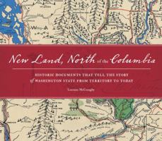 New Land, North of the Columbia: Historic Documents That Tell the Story of Washington State from Territory to Today 1570616930 Book Cover