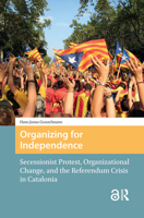Organizing for Independence: Secessionist Protest, Organizational Change, and the Referendum Crisis in Catalonia (Protest and Social Movements) 9048561094 Book Cover