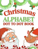 Christmas Alphabet Dot To Dot Book: Unique Activity & Coloring Workbook For Kids And Practice Handwriting B08LNFVWF4 Book Cover