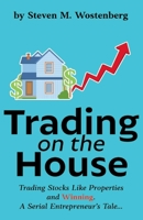 Trading on the House: Trading Stocks Like Properties and Winning! 1543998755 Book Cover