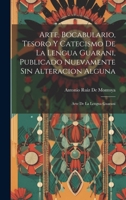 Arte, Bocabulario, Tesoro Y Catecismo De La Lengua Guarani, Publicado Nuevamente Sin Alteracion Alguna: Bocabulario De La Lengua Guarani 1021178535 Book Cover