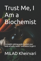 Trust Me, I Am a Biochemist: A straight-talking guide to what your body actually needs—and where to get it B0F5NLPQYZ Book Cover