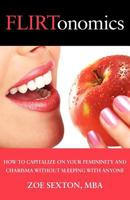 Flirtonomics: How to Capitalize on Your Femininity and Charisma Without Sleeping with Anyone 1937445305 Book Cover