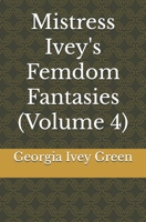 Mistress Ivey's Femdom Fantasies (Volume 4) 172374283X Book Cover