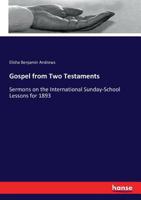 Gospel from Two Testaments: Sermons on the International Sunday-School Lessons for 1893 1358008159 Book Cover