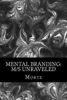Mental Branding: M/S Unraveled: A Non-Fiction Manual Into the World of Master-Mistress/Slave Relations and How It All Works. 149540787X Book Cover