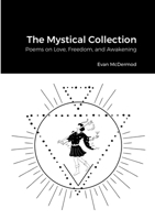 The Mystical Collection: Poems on Love, Freedom, and Awakening 1387654934 Book Cover