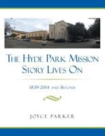 The Hyde Park Mission Story Lives On: 1839-2014 and Beyond 1496912454 Book Cover