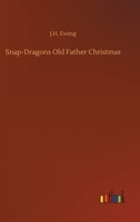 Snap-Dragons Old Father Christmas 1530578728 Book Cover
