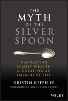 The Myth of the Silver Spoon: Navigating Family Wealth and Creating an Impactful Life 1119909716 Book Cover