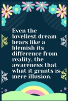 Even the loveliest dream bears like a blemish its difference from reality, the awareness that what it grants is mere illusion: A Dream Diary for Lucid Dreaming and Dream Interpretation, Write Dream Ti 1708001506 Book Cover