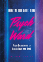 There’s No Room Service at the Psych Ward: From Boardroom to Breakdown and Back 1955026890 Book Cover