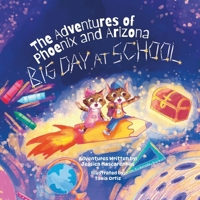 The Adventures of Phoenix and Arizona: Big Day at School 1067494200 Book Cover