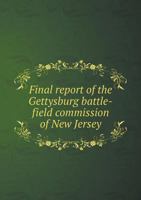 Final Report Of The Gettysburg Battle-field Commission Of New Jersey: Appointed And Acting Under Acts Of April 20th, 1885, April 27th, 1886, And March 16th, 1887 1246393751 Book Cover