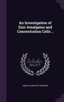 An Investigation Of Zinc Amalgams And Concentration Cells 1356395066 Book Cover