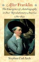 After Franklin: The Emergence of Autobiography in Post-Revolutionary America, 1780-1830 (Becoming Modern) 1584651326 Book Cover