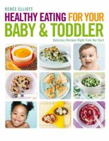 Healthy Eating for Your Baby & Toddler: Delicious Recipes Right from the Start 1844839036 Book Cover