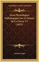 Essai Physiologico Pathologique Sur La Nature de La Fievre V2 (1823) 116679458X Book Cover