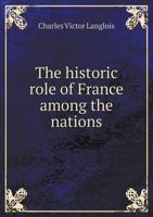 The Historic Role of France Among the Nations; An Address Delivered at the University of Chicago, October 18, 1940 1347393943 Book Cover