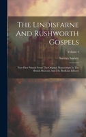 The Lindisfarne And Rushworth Gospels: Now First Printed From The Original Manuscripts In The British Museum And The Bodleian Library; Volume 4 1019706546 Book Cover