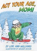 ACT Your Age, Mom! 1457559188 Book Cover