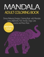 Mandala Adult Coloring Book: Stress Relieving Designs, Coloring Book with Mandala, Lions, Elephants, Fish, Horses, Dogs, Cats, Lizards and Many More 1699225923 Book Cover