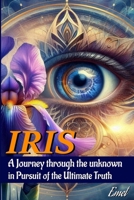 IRIS: A Journey Through the Unknown in Pursuit of the Ultimate Truth B0F857YT9S Book Cover