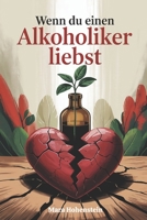 Wenn du einen Alkoholiker liebst: Zwischen Hoffnung, Angst und Realität – wie Angehörige zwischen Verantwortung, Co-Abhängigkeit und Selbstschutz ... Beziehungskonstellationen) (German Edition) B0GH7JCB7R Book Cover