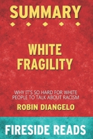 Summary of White Fragility: Why It's So Hard for White People to Talk About Racism: by Fireside Reads 1950284247 Book Cover