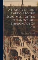 A History Of Pre-emption To The Enactment Of The Permanent Pre-emption Act Of 1841 1019442050 Book Cover