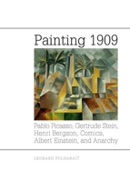 Painting 1909: Pablo Picasso, Gertrude Stein, Henri Bergson, Comics, Albert Einstein, and Anarchy 030021801X Book Cover