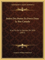 Index Des Status En Force Dans Le Bas Canada: A La Fin De La Session De 1856 (1857) 1166799344 Book Cover