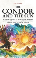 The Condor and the Sun: 42 stories inspired by Maya wisdom, blending mythology, life lessons and spiritual traditions from the heart of Central America (Lotus Zen - EN) B0FJ6GDLVP Book Cover