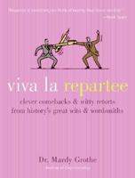 Viva la Repartee: Clever Comebacks and Witty Retorts from History's Great Wits and Wordsmiths 0060789484 Book Cover