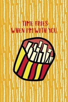 Time Fries When I'm With You: All Purpose 6x9 Blank Lined Notebook Journal Way Better Than A Card Trendy Unique Gift Yellow Fries Potato 1706508980 Book Cover