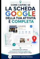 Come capire se la scheda Google della tua attività è completa: Guida pratica per verificare, ottimizzare e mantenere aggiornata la tua presenza su Google Search e Maps (Italian Edition) B0H83QK85P Book Cover