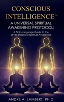 CONSCIOUS INTELLIGENCE™: A Universal Spiritual Awakening Protocol B0GXMGQ8FN Book Cover