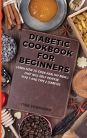 Diabetic Cookbook for Beginners: Learn How To Cook Healthy Meals That Will Help Reverse Type 1 And Type 2 Diabetes 1802748385 Book Cover