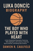 Luka Doncic Biography: The Boy Who Played with Heart: A Kids' Basketball Biography Featuring NBA Highlights, Life Lessons, Inspiring Sports Stories, and Rising Star Dreams B0F5QFTP91 Book Cover