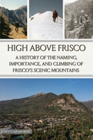 High Above Frisco: A History of the Naming, Importance, and Climbing of Frisco's Scenic Mountains B0FD4ZL6N7 Book Cover