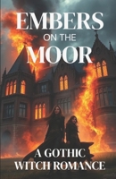 EMBERS ON THE MOOR – A GOTHIC WITCH ROMANCE: A Gothic Victorian Lesbian Romance of Witches, Fire, and Forbidden Love on the Yorkshire Moors B0G6X6NHY4 Book Cover
