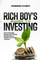 A RICH BOY'S GUIDE TO INVESTING: How Everyday People Can Achieve Extraordinary Wealth and Leave Legacies B0CP9VY4Y3 Book Cover