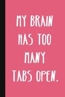 My Brain Has Too Many Tabs Open.: A Cute + Funny Office Humor Notebook - Colleague Gifts - Cool Gag Gifts For Women 1077899580 Book Cover