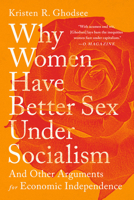 Why women have better sex under socialism: and other arguments for economic independence 1645036367 Book Cover