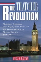 The Thatcher Revolution: Margaret Thatcher, John Major, Tony Blair, and the Transformation of Modern Britain 0742522032 Book Cover