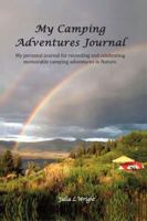 My Camping Adventures Journal: My Personal Journal for Recording and Celebrating Memorable Camping Adventures in Nature. 0996581626 Book Cover