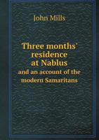 Three Months' Residence At Nablus, And An Account Of The Modern Samaritans 1175427438 Book Cover
