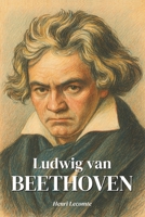 Beethoven : l'essentiel de sa vie en 200 pages: Plongez dans l’univers de Ludwig van Beethoven, génie indomptable dont la musique, à la fois tempête ... destin de l’art occidental. (French Edition) B0F3T5CWP3 Book Cover