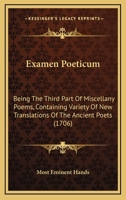 Examen Poeticum: Being The Third Part Of Miscellany Poems, Containing Variety Of New Translations Of The Ancient Poets 1166061795 Book Cover