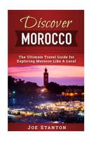 Discover Morocco: The Ultimate Travel Guide for Exploring Morocco Like A Local 154655730X Book Cover
